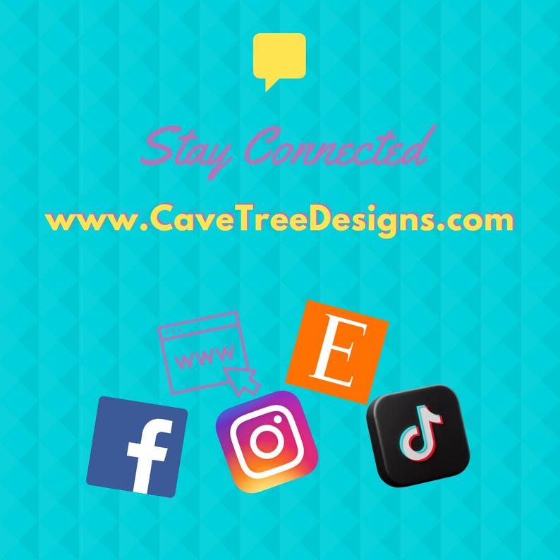 May include: A teal background with a diamond pattern features the text "Stay Connected" and "www.CaveTreeDesigns.com". Social media icons for Facebook, Instagram, Etsy, and TikTok are also displayed.
