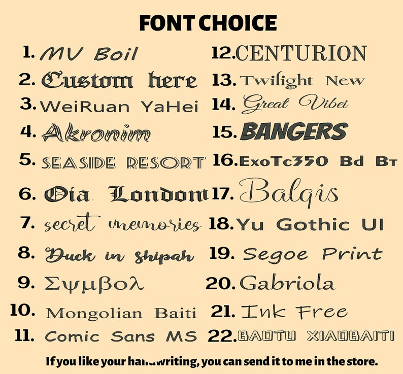 May include: A list of 22 different fonts, numbered 1 through 22, with the font name written in the corresponding font style. The text "FONT CHOICE" is at the top of the list. The text "If you like your handwriting, you can send it to me in the store." is at the bottom of the list.