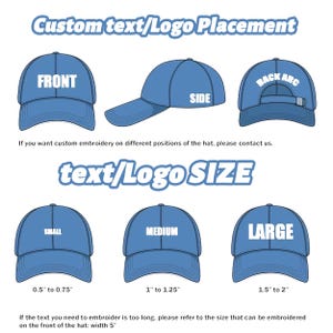 May include: Diagram showing different placement options for custom text or logos on a blue baseball cap. The options include front, back arc, and side. The diagram also shows three different sizes for the text or logo: small (0.5 to 0.75 inches), medium (1 to 1.25 inches), and large (1.5 to 2 inches).