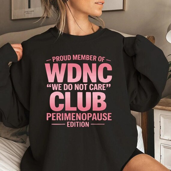 Proud Member Of WDNC Club Sweater, We Do Not Care Club Hoodie, WDNC Tee, Perimenopause Shirt, Humor Shirt, Sarcastic Shirt