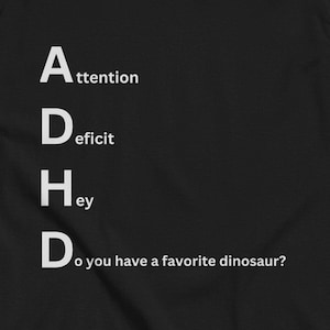 ADHD Playful Dinosaur Tee - Do You Have a Favorite Dinosaur? Novelty tee, funny shirt, unique apparel, dinosaur lover shirt