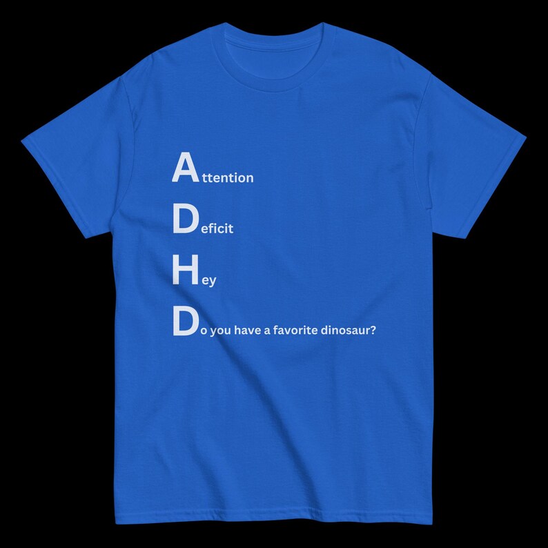 ADHD Playful Dinosaur Tee - Do You Have a Favorite Dinosaur? Novelty tee, funny shirt, unique apparel, dinosaur lover shirt