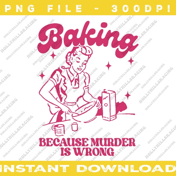 Baking Because Murder Is Wrong PNG File, Trendy Vintage Retro Funny Design for Graphic Tees, Tote Bags, Stickers, Keychains Etc.