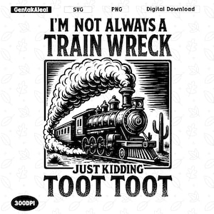 I’m Not Always A Train Wreck Just Kidding Toot PNG, Retro Funny Png, Sarcastic Png, Funny Mental Health Humor Png, Trainwreck Png Design