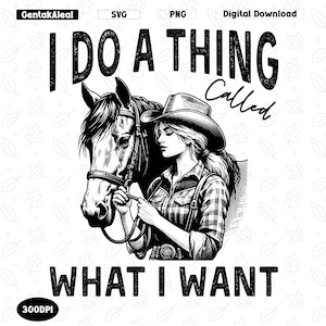 I Do A Thing Called What I Want Svg Png, Funny Sarcasm Humor Design, Sarcastic Saying, Western Cowgirl Sublimation, Cowboy Cowgirl Design