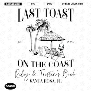 Last Toast on the Coast Svg Template, Beach Bachelorette Party Svg, Custom Bachelorette Svg, Girls Trip Svg File, Bridal Party Svg Png