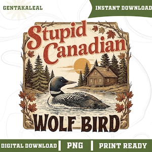 Pode incluir: Gráfico de download digital com o texto "Stupid Canadian WOLF-BIRD". O design apresenta um mergulhão nadando em um lago, uma cabana, árvores e folhas de bordo. As palavras "GENTAKALEAL", "INSTANT DOWNLOAD", "DIGITAL DOWNLOAD", "PNG" e "PRINT READY" também estão incluídas.