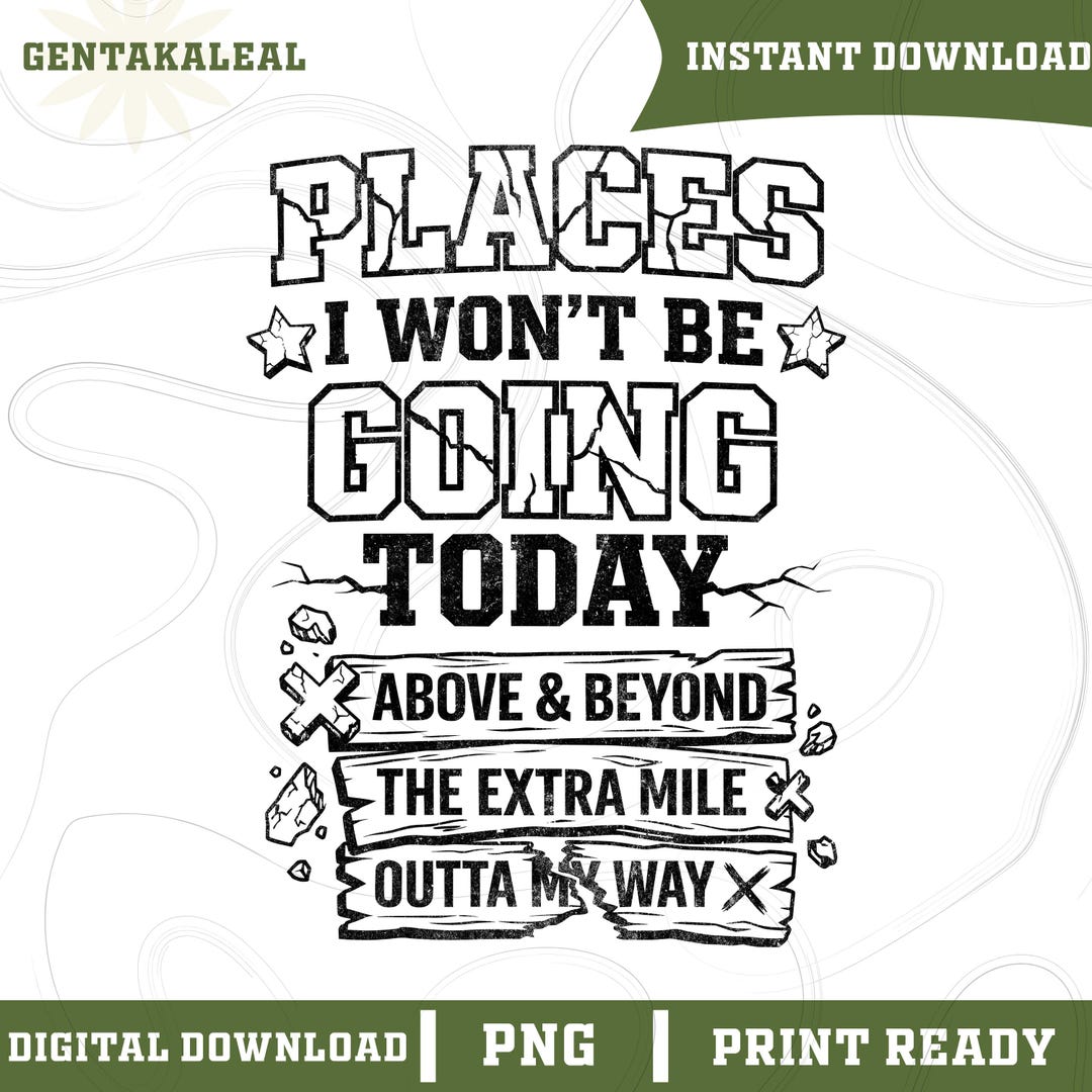 Places I Wont Be Going Today PNG, Funny Sarcastic PNG, Rude Snarky ...
