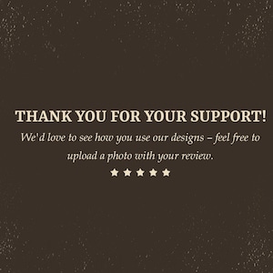 May include: A brown background with the text "THANK YOU FOR YOUR SUPPORT!" in a serif font. Below, the text reads "We'd love to see how you use our designs - feel free to upload a photo with your review." Five stars are below the text.