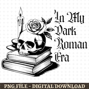 In My Dark Roman Era Png, Dark Romance Reader, Gothic Romance Png, Dark Academia Bookish Skull Art, Funny Book quote Svg