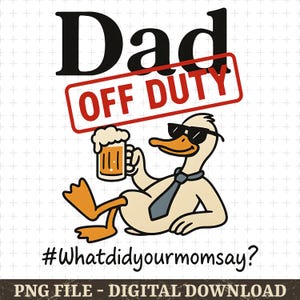 Dad Off Duty Png, Funny Goose Dad Png, What Did Your Mom Says Png, Funny Dad Png, Gift For Husband, Fathers Day Png, Gift For Dad