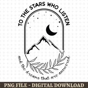 To the Stars Who Listen ACOTAR Svg png, Feyre archeron Svg, Acotar Merch png, City of Starlight Svg, Sarah J Maas Design, trône de verre
