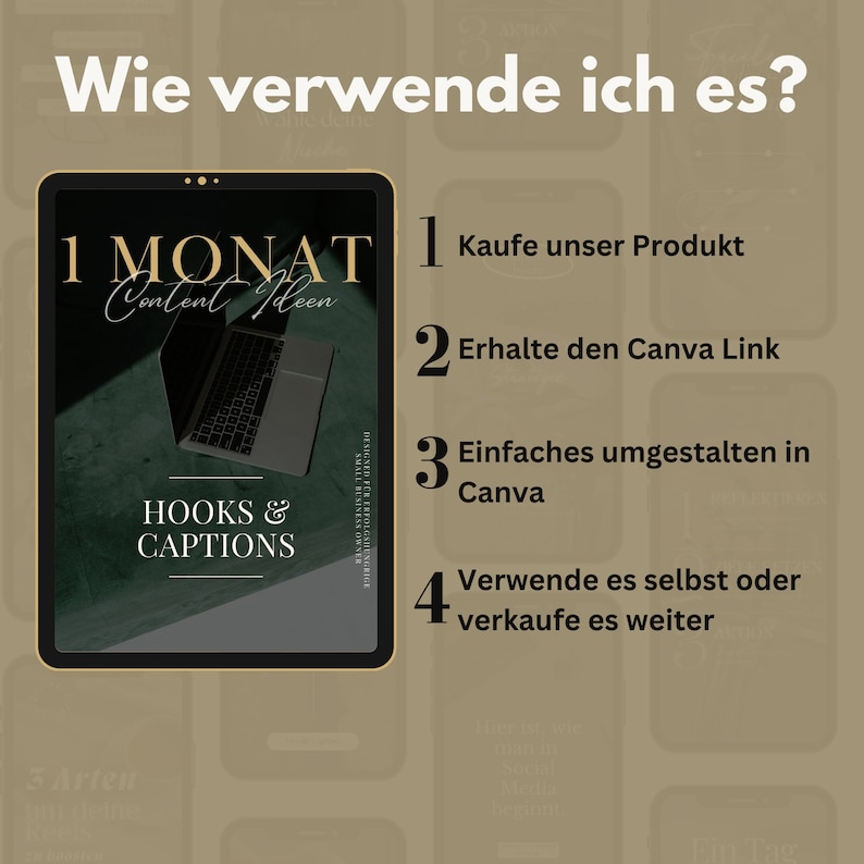 May include: A digital product mockup on a tablet screen with the text "1 Monat Content Ideen Hooks & Captions" and a list of four steps to use the product. The steps are: 1. Kaufe unser Produkt, 2. Erhalte den Canva Link, 3. Einfaches umgestalten in Canva, 4. Verwende es selbst oder verkaufe es weiter.