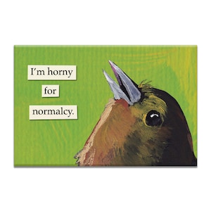 Horny for Normalcy Magnet - Bird - Humor - Gift - Stocking Stuffer - Mincing Mockingbird