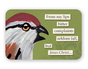 May include: A rectangular magnet featuring a painted bird illustration and text. The bird is white, red, and orange, set against a green background. Text includes "From my lips bitter complaints seldom fall, but Jesus Christ..."