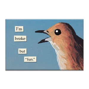 Broke But Fun Magnet - Bird - Humor - Gift - Stocking Stuffer - Mincing Mockingbird