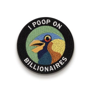 May include: Embroidered patch with a black border, featuring a colorful bird design inside a green circle. The text "I POOP ON BILLIONAIRES" is arched around the bird. The bird has blue, yellow, and brown feathers.