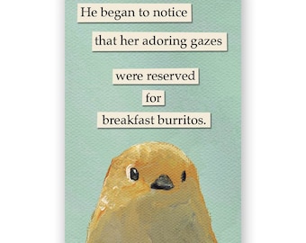 May include: A light blue background with a yellow bird looking at the viewer. The text reads: "He began to notice that her adoring gazes were reserved for breakfast burritos."