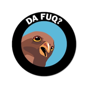 May include: A round sticker featuring a cartoon bird with a surprised expression. The bird is brown with yellow and orange eyes, set against a light blue background within a black circle. The text "DA FUQ?" is arched above the bird.