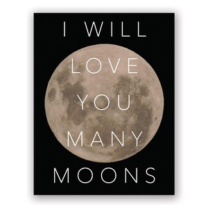 May include: A print featuring a full moon against a black background. White text reads "I WILL LOVE YOU MANY MOONS" in a simple, elegant font. The moon is detailed with craters and varying shades of gray.