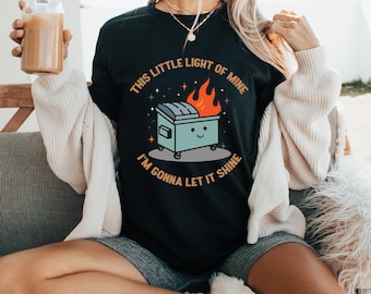 Dumpster Fire T-Shirts,This Little Light of Mine I'm Gonna Let It Shine,Emotional Dumpster Fire T-Shirt,Mental Health T-Shirts,Sarcastic Tee