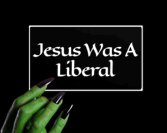 Jesus Was A Liberal Vinyl Sticker: Anti Trump, Anti MAGA - 5" Water Resistant Decal
