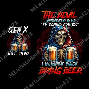 May include: A Gen X design featuring a skeleton in a patriotic hooded cloak holding two mugs of beer. The text reads "The Devil whispered to me 'I'm coming for you' I whisper back bring beer." and "EST. 1970".