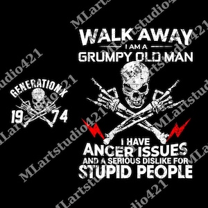 May include: Black graphic design featuring a skull with crossed bones and the text "WALK AWAY I AM A GRUMPY OLD MAN." Also includes "GENERATION X 1974" and "I HAVE ANGER ISSUES AND A SERIOUS DISLIKE FOR STUPID PEOPLE."