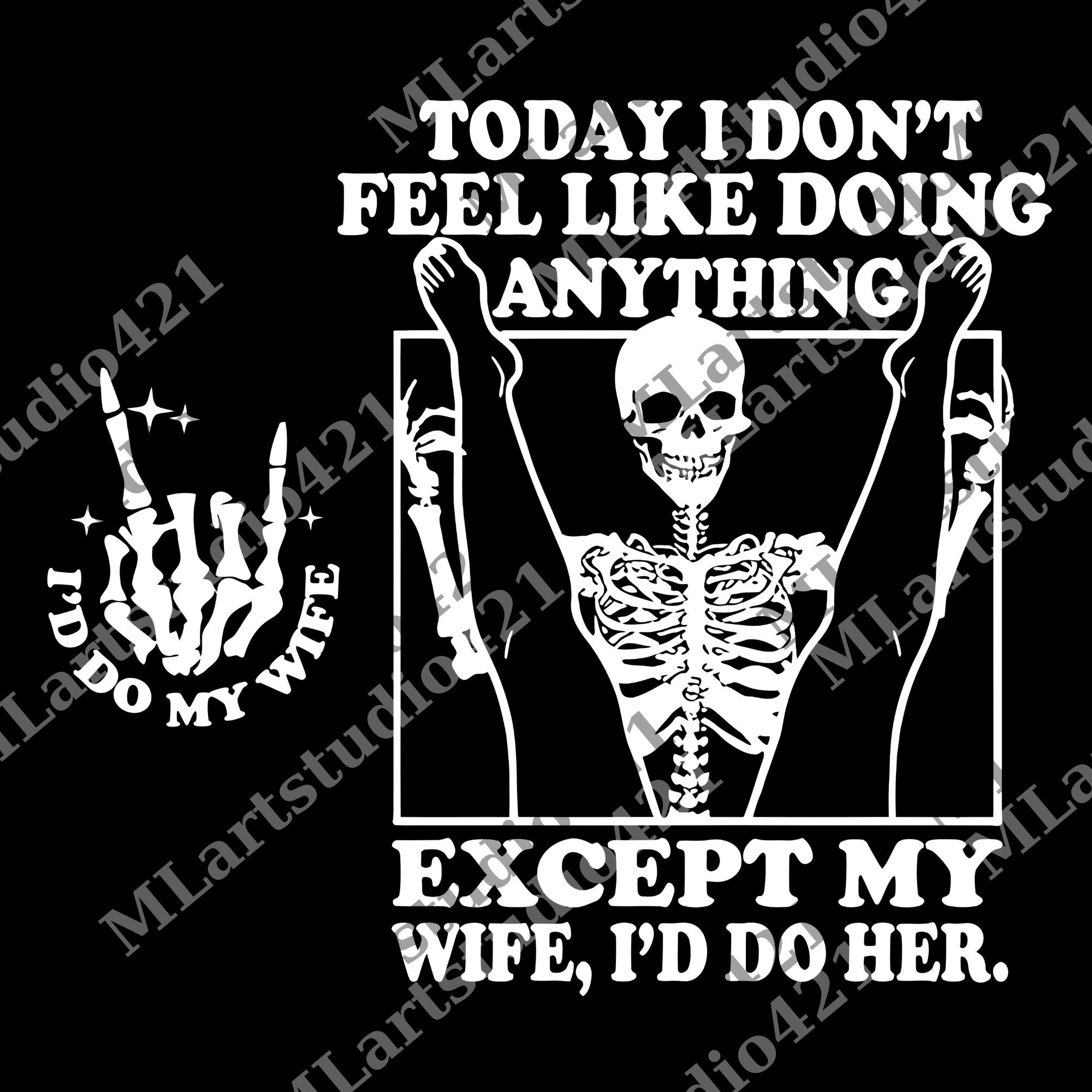 Today I Don't Feel Like Doing Anything Except My Wife I'll Do Her Svg ...