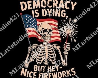 Democracy Is Dying Fourth of July Protest png, 4th Of July png, Political Retro png, But Hey Nice Fireworks png, USA Sarcastic png