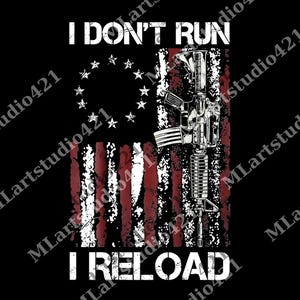 May include: Black graphic design featuring a rifle superimposed over a distressed American flag. The text "I DON'T RUN" is above the flag, and "I RELOAD" is below. The design incorporates white stars and red and white stripes.
