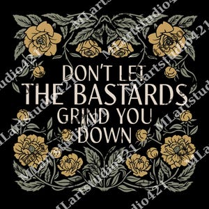 Don't Let The Bastards Grind You Down png, Womens Rights png, Nolite te Bastardes Carborundorum, The Hand Maids Tale png