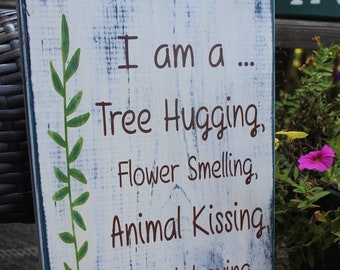 Wood Sign I am a Tree Hugging Flower smelling Animal Kissing Dirt worshiper Wood Sign Garden Sign Garden gift Boho Wall Decor