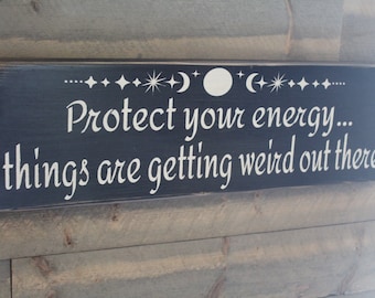 Protect Your Energy Things are getting weird out there Wood Sign Boho Wall Decor Witchy Sign Inspirational Sign Mystical Decor Wall Decor