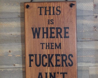 This Is Where Them Fuckers Ain't Wood Sign Funny Sign Man Cave  shop sign Hippie Decor Boho Decor Bar Decor Garage Sign wall Decor