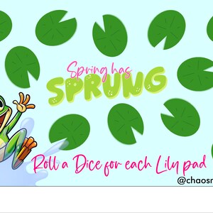 May include: A green frog jumps into a blue pond with lily pads. The text "Spring has SPRUNG" is written in green and pink letters. The text "Roll a Dice for each Lily pad" is written in pink. The text "@chaosmombudgets" is written in black.