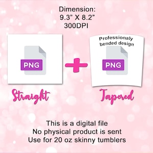 May include: Digital file for 20 oz skinny tumblers. The image shows two PNG file icons, one labeled "Straight" and the other "Tapered". Dimensions are 9.3" x 8.2" at 300 DPI. Text states "This is a digital file, no physical product is sent."