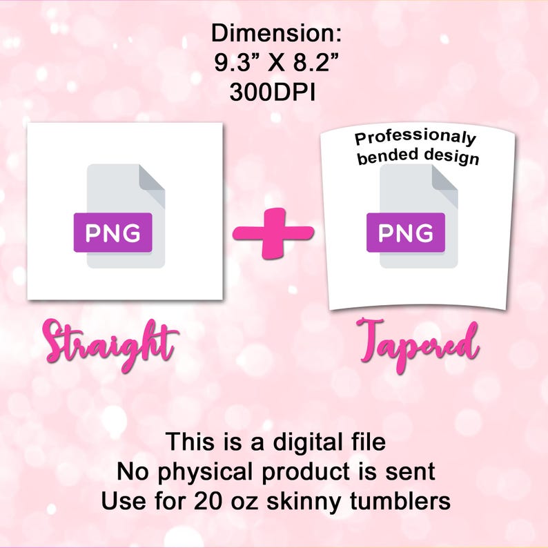 May include: Digital file for 20 oz skinny tumblers. The image shows two PNG file icons, one labeled "Straight" and the other "Tapered". Dimensions are 9.3" x 8.2" at 300 DPI. Text states "This is a digital file, no physical product is sent."