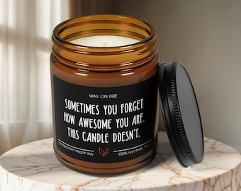 Soy candle with "Sometimes you forget how awesome you are. This candle doesnt" uplifting and thoughtful gift.