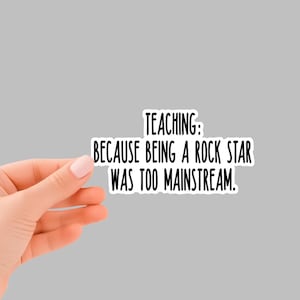 Teaching: because being a rock star was too mainstream. Funny teacher Laptop Decals, inspirational for Water Bottles and Laptops