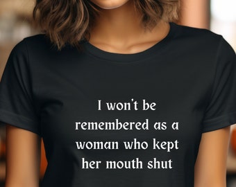 T-shirt graphique féministe | Chemise Empowerment pour femme : « On ne se souviendra pas de moi comme d'une femme qui gardait la bouche fermée »