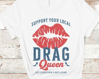Support Your Local Drag Queen Shirt LGBTQ Shirt Drag is Art Gay Pride Shirt Queer Rights Gift Social Justice Rainbow Equality Plus Size