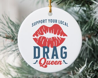 Support Your Local Drag Queen Christmas Ornament Cute LGBTQIA Ornament Gay Gift Queer Rights Support Drag Ornament Holiday Decoration