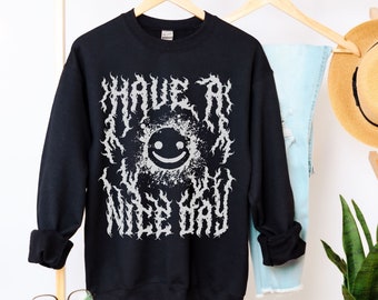 Goth Sweatshirt Heavy Metal Font Shirt Have a Nice Day Smiley Shirt Halloween Sweatshirt Death Metal Shirt Emo Shirt Funny Horror Lover Gift