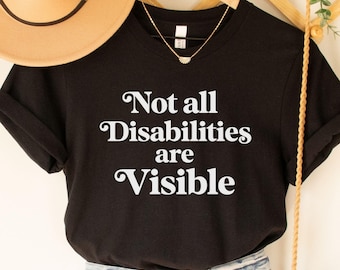Invisible Disability Shirt Not all Disabilities are Visible Tee Cure Ableism Shirt Spoonie Gift Chronic Illness Anxiety T Shirt