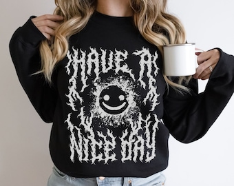 Goth Sweatshirt Heavy Metal Font Shirt Have a Nice Day Smiley Shirt Halloween Sweatshirt Death Metal Shirt Emo Shirt Funny Horror Lover Gift