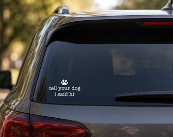 Tell Your Dog I Said Hi | Vinyl Sticker Decal | Customizable | Cars, Bottles, Mirrors, etc!