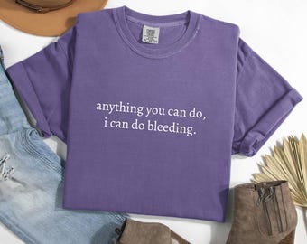 Anything You Can Do I Can Do Bleeding Shirt, Feminist Shirt, Feminism Shirt, Women Empowerment Shirt, Shirt for Women