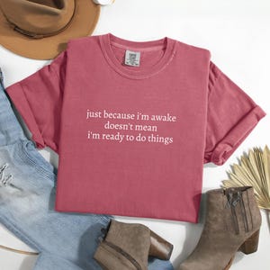 Just Because I&#39;m Awake Doesn&#39;t Mean I&#39;m Ready To Do Things Shirt, Sarcastic Shirt, Funny Humor Shirt, Funny Mom Shirt
