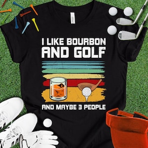 Funny Golf Shirt - I Like Bourbon and Golf Graphic T-Shirt - Golf Lover Gift Him Her Birthday Christmas